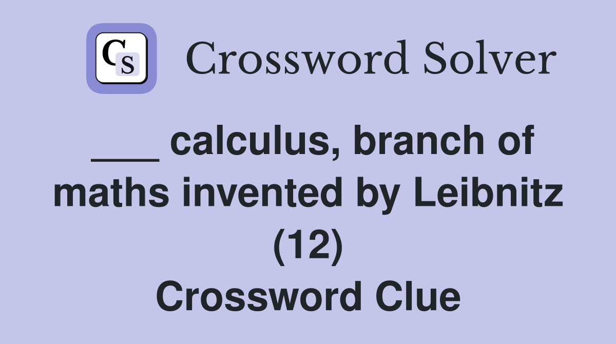 calculus, branch of maths invented by Leibnitz (12) Crossword Clue Answers Crossword Solver